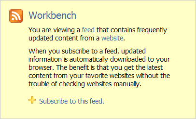 A dialog from Microsoft Internet Explorer previewing a feed. It reads: Workbench. You are viewing a feed that contains frequently updated content from a website. When you subscribe to a feed, updated information is automatically downloaded to your browser. The benefit is that you get the latest content from your favorite websites without the trouble of checking websites manually. Subscribe to this feed.